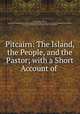 Pitcairn: The Island, the People, and the Pastor; with a Short Account of ., Thomas Boyles Murray , Society for Promoting Christian Knowledge (Great Britain ). Committee of General Literature and Education , Society for Promoting Christian Knowledge (Great Britain) 