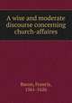 A wise and moderate discourse concerning church-affaires, Фрэнсис Бэкон 