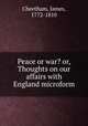 Peace or war? or, Thoughts on our affairs with England microform, Cheetham, James, 1772-1810 