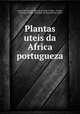 Plantas uteis da Africa portugueza, Conde de Francisco Manuel de Melo Ficalho , Ficalho, Conde de Ficalho, Sociedade de Geografia de Lisboa 