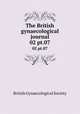 The British gynaecological journal. 02 pt.07, British Gynaecological Society 