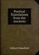 Poetical Translations from the Ancients, Gilbert Wakefield 