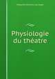 Physiologie du theatre, Hippolyte Nicholas Just Auger 
