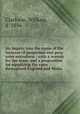 An inquiry into the cause of the increase of pauperism and poor rates microform : with a remedy for the same, and a proposition for equalizing the rates throughout England and Wales, Clarkson, William, d. 1856 