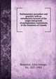 Parliamentary procedure and practice; with an introductory account of the origin and growth of parliamentary institutions in the Dominion of Canada, Bourinot, John George, Sir, 1837-1902 
