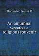 An autumnal wreath : a religious souvenir., Louisa M. Macomber 