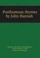 Posthumous rhymes by John Hannah, Hannah, John. [from old catalog],Rix, Samuel Wilton, d 1884, [from old catalog] ed 