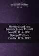 Memorials of two friends, James Russell Lowell: 1819-1891, George William Curtis: 1824-1892, Curtis, George William, 1824-1892,Lowell, James Russell, 1819-1891,Norton, Charles Eliot, 1827-1908 