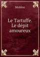 Le Tartuffe. Le depit amoureux, Molie?re 