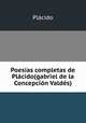 Poesias completas de Placido(gabriel de la Concepcion Valdes)., Placido 