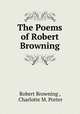 The Poems of Robert Browning, Robert Browning , Charlotte M. Porter 