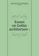 Essays on Gothic architecture :, Warton, Thomas, 1728-1790,Bentham, James, 1708-1794,Grose, Francis, 1731?-1791,Milner, John, 1752-1826 