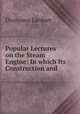 Popular Lectures on the Steam Engine: In which Its Construction and ., Dionysius Lardner 