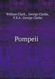 Pompeii ., William Clark , George Clarke, F.S.A . George Clarke 