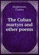 The Cuban martyrs and other poems., Stephenson, Charles 