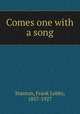 Comes one with a song, Stanton, Frank Lebby, 1857-1927 