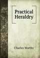 Practical Heraldry, Charles Worthy 