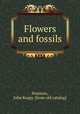 Flowers and fossils, Stayman, John Keagy. [from old catalog] 