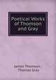 Poetical Works of Thomson and Gray, James Thomson , Thomas Gray 