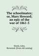 The schoolmates; or, Mary Howard; an epic of the war of 1861-5, Steele, John, Reverend. [from old catalog] 