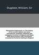 Monasticon Anglicanum, or, The history of the ancient abbies, and other monasteries, hospitals, cathedral and collegiate churches in England and Wales. With divers French, Irish, and Scotch monasteries formerly relating to England, Dugdale, William, Sir 
