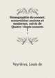 Monographie du sonnet; sonnettistes anciens et modernes, suivis de Quatre-vingts sonnets. 1, Louis de Veyrieres 