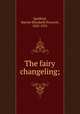 The fairy changeling;, Spofford, Harriet Elizabeth Prescott, 1835-1921 