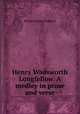 Henry Wadsworth Longfellow. A medley in prose and verse, Stoddard Richard Henry 