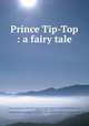 Prince Tip-Top : a fairy tale, Bouvet, Marguerite, 1865-1915,Armstrong, Helen Maitland, 1869-1948, ill,Armstrong, Margaret, 1867-1944, binding designer,Margaret Armstrong Binding Collection (Library of Congress) DLC 