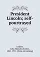 President Lincoln; self-pourtrayed, Ludlow, John Malcolm Forbes, 1821-1911. [from old catalog] 