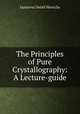 The Principles of Pure Crystallography: A Lecture-guide, Gustavus Detlef Hinrichs 