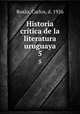 Historia crtica de la literatura uruguaya. 5, Roxlo, Carlos, d. 1926 
