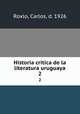 Historia crtica de la literatura uruguaya. 2, Roxlo, Carlos, d. 1926 