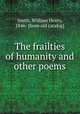 The frailties of humanity and other poems, Smith, William Henry, 1846- [from old catalog] 