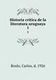Historia crtica de la literatura uruguaya. 1, Roxlo, Carlos, d. 1926 