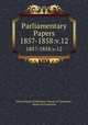 Parliamentary Papers. 1857-1858:v.12, Great Britain Parliament. House of Commons, House of Commons 