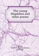 The young Magdalen and other poems, Smith, Francis S. (Francis Shubael), 1819-1887 