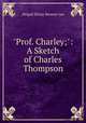 "Prof. Charley;": A Sketch of Charles Thompson, Abigail Eloise Stearns Lee 