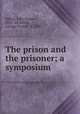 The prison and the prisoner; a symposium, Jaffray, Julia Kippen, 1878- ed,Battle, George Gordon, b. 1868 