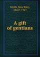 A gift of gentians, Smith, May Riley, 1842?-1927 