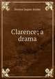 Clarence; a drama, Denton Jaques Snider 