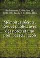 Memoires secrets. Rev. et publies avec des notes et une pref. par P.L. Jacob, Bachaumont, Louis Petit de, 1690-1771,Jacob, P. L., 1806-1884 