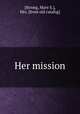 Her mission, [Strong, Mary E.], Mrs. [from old catalog] 