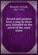 Sacred and profane love; a play in three acts, founded on the novel of the same name, Bennett, Arnold, 1867-1931 