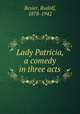 Lady Patricia, a comedy in three acts, Besier, Rudolf, 1878-1942 