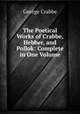 The Poetical Works of Crabbe, Hebber, and Pollok: Complete in One Volume, Crabbe George 