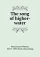 The song of higher-water, Ward, James Warner, 1817?-1897. [from old catalog] 