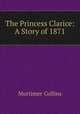 The Princess Clarice: A Story of 1871, Mortimer Collins 