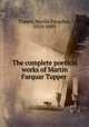 The complete poetical works of Martin Farquar Tupper, Tupper, Martin Farquhar, 1810-1889 