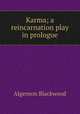 Karma; a reincarnation play in prologue, Algernon Blackwood 